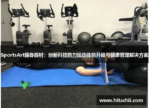 SportsArt健身器材：创新科技助力运动体验升级与健康管理解决方案