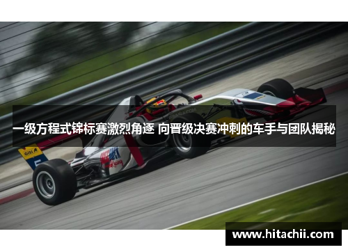 一级方程式锦标赛激烈角逐 向晋级决赛冲刺的车手与团队揭秘