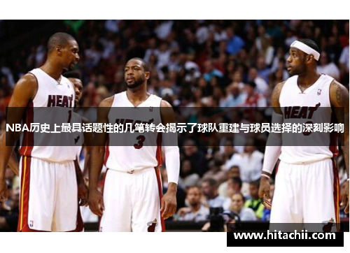 NBA历史上最具话题性的几笔转会揭示了球队重建与球员选择的深刻影响